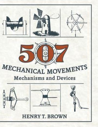 Cover for Henry T Brown · 507 Mechanical Movements: Mechanisms and Devices (Hardcover Book) [Reprint edition] (2015)