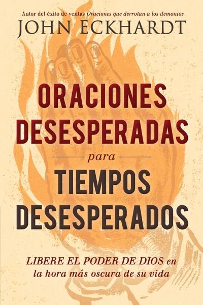 Cover for John Eckhardt · Oraciones Desesperadas Para Tiempos Desesperados / Desperate Prayers for Desperate Times (Paperback Bog) (2018)