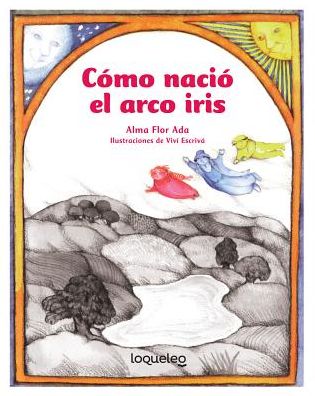 Cover for Alma Flor Ada · Como Nacio el Arco Iris (Paperback Book) (2016)