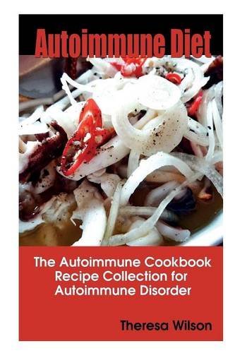 Cover for Theresa Wilson · Autoimmune Diet: the Autoimmune Cookbook, Recipe Collection for Autoimmune Disorder (Paperback Book) (2013)