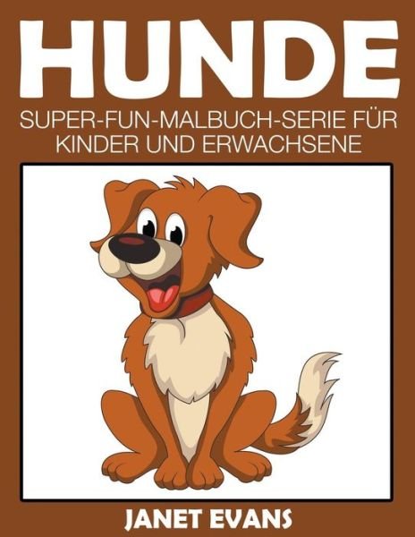Cover for Janet Evans · Hunde: Super-fun-malbuch-serie Für Kinder Und Erwachsene (Paperback Book) [German edition] (2014)