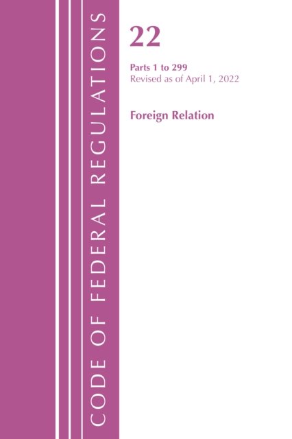 Cover for Office Of The Federal Register (U.S.) · Code of Federal Regulations, Title 22 Foreign Relations 1 - 299, 2022 - Code of Federal Regulations, Title 22 Foreign Relations (Paperback Book) (2023)
