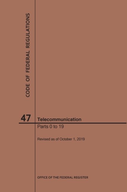 Cover for Nara · Code of Federal Regulations Title 47, Telecommunication, Parts 0-19, 2019 - Code of Federal Regulations (Paperback Bog) [2019th edition] (2019)