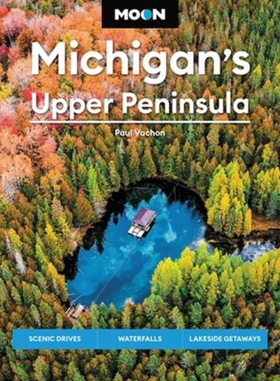 Cover for Paul Vachon · Moon Michigan's Upper Peninsula (Sixth Edition): Scenic Drives, Waterfalls, Lakeside Getaways (Taschenbuch) (2024)