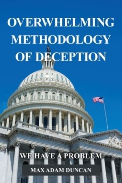 Cover for Max Adam Duncan · Overwhelming Methodology of Deception: We Have a Problem (Paperback Book) (2020)