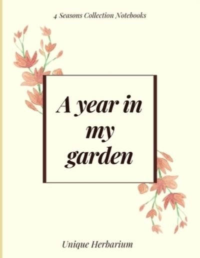 A year in my garden, Unique herbarium - 4 Seasons Collection Notebooks - Książki - Independently published - 9781695431966 - 24 września 2019