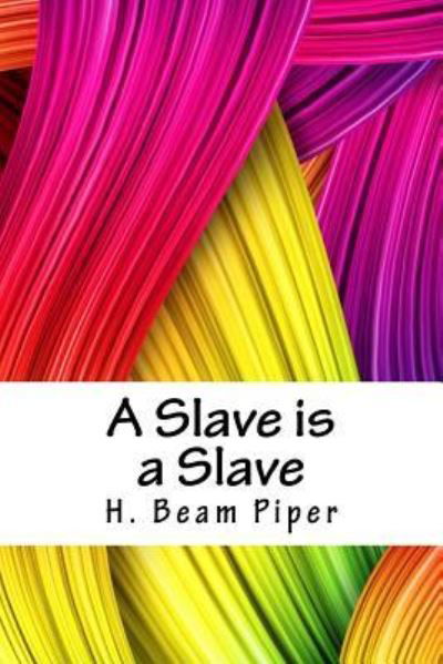 Cover for H Beam Piper · A Slave Is a Slave (Paperback Book) (2018)