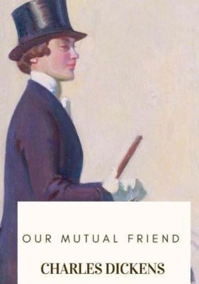 Our Mutual Friend - Charles Dickens - Boeken - Createspace Independent Publishing Platf - 9781719265966 - 17 mei 2018