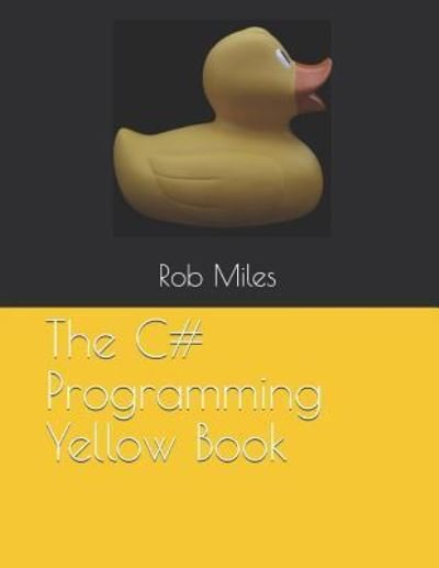 The C# Programming Yellow Book - Rob Miles - Böcker - Independently Published - 9781728724966 - 19 oktober 2018