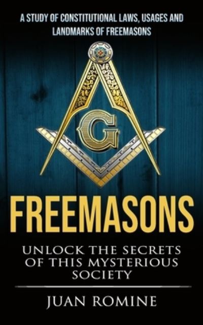 Cover for Juan Romine · Freemasons: A Study Of Constitutional Laws, Usages And Landmarks Of Freemasons (Unlock The Secrets Of Mysterious Society) (Paperback Book) (2022)