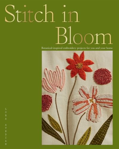 Cover for Lora Avedian · Stitch in Bloom: Botanical-Inspired Embroidery Projects for You and Your Home (Pocketbok) [Hardback edition] (2021)