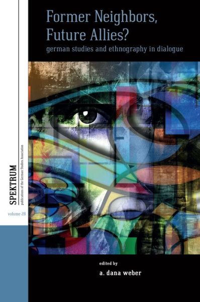 Cover for Former Neighbors, Future Allies?: German Studies and Ethnography in Dialogue - Spektrum: Publications of the German Studies Association (Hardcover Book) (2023)