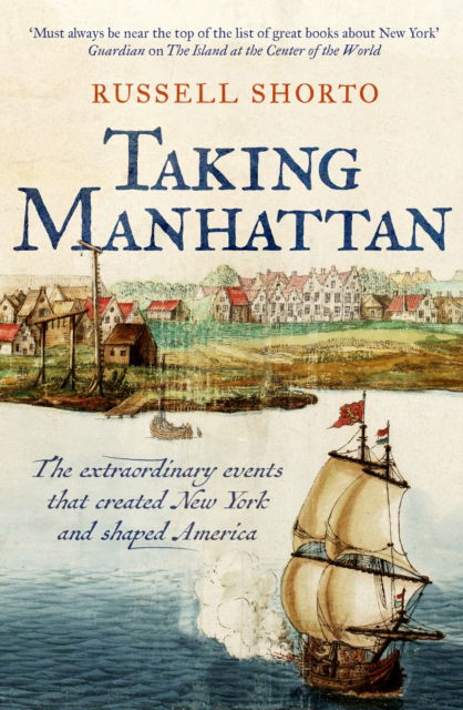 Cover for Russell Shorto · Taking Manhattan: The extraordinary events that created New York and shaped America (Hardcover Book) [24th edition] (2025)