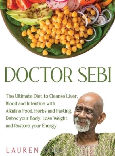 Cover for Lauren Hill · Doctor Sebi: The Ultimate Diet to Cleanse Liver, Blood and Intestine with Alkaline Food, Herbs and Fasting. Detox your Body, Lose Weight and Restore your Energy (Gebundenes Buch) (2020)