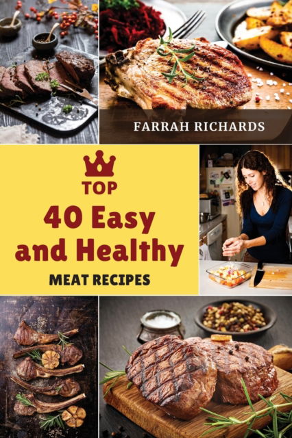 Cover for Farrah Richards · Top 40 Easy and Healthy Meat Recipes: Learn How to Mix Different Ingredients to Create Tasty Meals (Paperback Book) (2021)