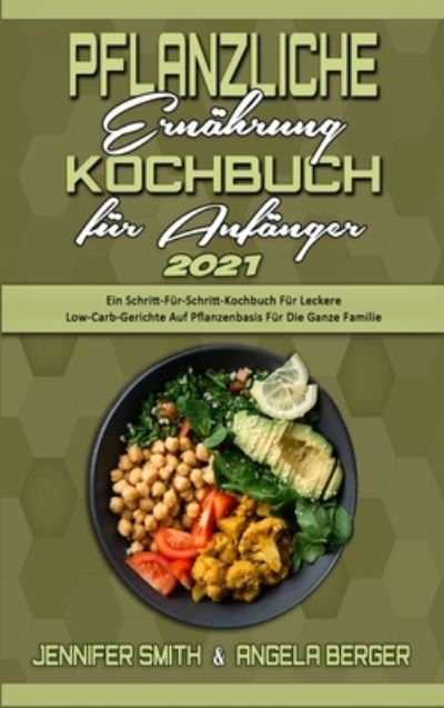 Cover for Jennifer Smith · Pflanzliche Ernahrung Kochbuch Fur Anfanger 2021 (Hardcover Book) (2021)