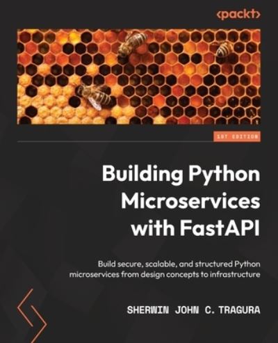 Building Python Microservices with FastAPI - Sherwin John Tragura - Bøker - Packt Publishing, Limited - 9781803245966 - 30. august 2022