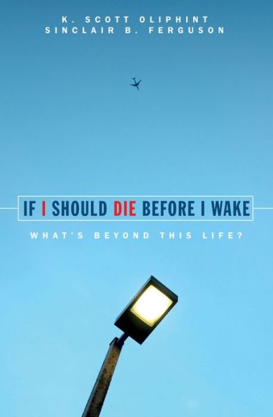 Cover for K. Scott Oliphint · If I Should Die Before I Wake: What's Beyond This Life? (Paperback Book) [Revised edition] (2014)