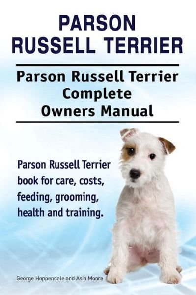 Cover for Asia Moore · Parson Russell Terrier. Parson Russell Terrier Complete Owners Manual. Parson Russell Terrier book for care, costs, feeding, grooming, health and training. (Paperback Book) (2016)