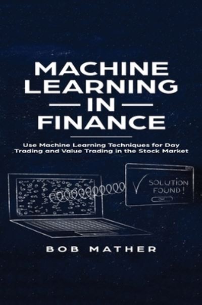 Machine Learning in Finance - Bob Mather - Books - Bob Mather - 9781922300966 - July 15, 2019