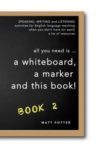 All You Need is a Whiteboard, a Marker and This Book - Book 2 - Matt Potter - Kirjat - Everytime Press - 9781925101966 - lauantai 23. huhtikuuta 2016