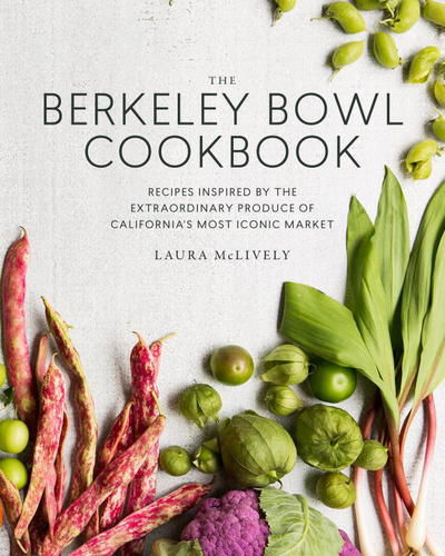 Cover for Laura McLively · The Berkeley Bowl Cookbook: Recipes Inspired by the Extraordinary Produce of California's Most Iconic Market (Hardcover Book) (2018)