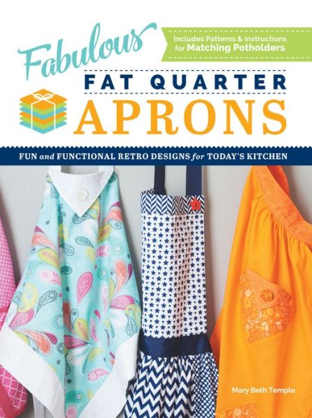 Fabulous Fat Quarter Aprons: Fun and Functional Retro Designs for Today's Kitchen - Mary Beth Temple - Books - Cedar Lane Press - 9781950934966 - March 2, 2023