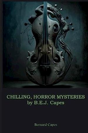 Cover for Bernard Capes · CHILLING, HORROR MYSTERIES by B.E.J. Capes (Book) (2023)