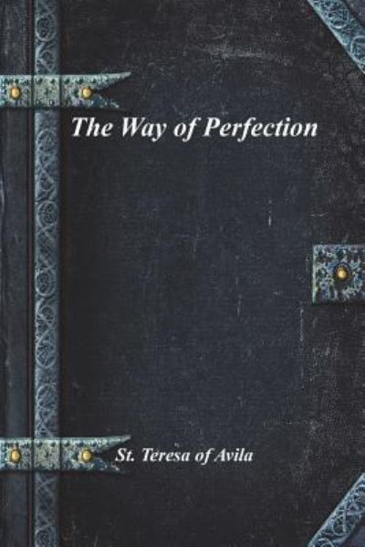 The Way of Perfection - Saint Teresa of Avila - Książki - Independently Published - 9781983240966 - 22 czerwca 2018