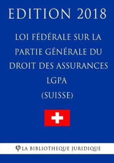 Cover for La Bibliotheque Juridique · Loi F d rale Sur La Partie G n rale Du Droit Des Assurances Sociales Lgpa (Suisse) - Edition 2018 (Paperback Bog) (2018)