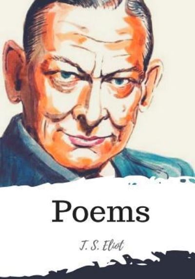 Poems - T. S. Eliot - Bøker - Createspace Independent Publishing Platf - 9781986939966 - 29. mars 2018