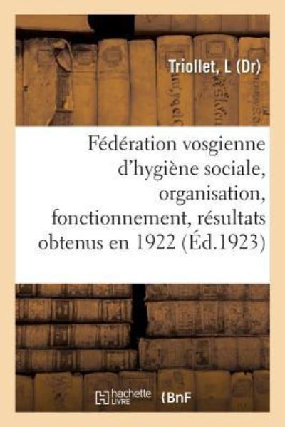 Cover for L Triollet · Federation Vosgienne d'Hygiene Sociale, Organisation, Fonctionnement, Resultats Obtenus En 1922 (Paperback Book) (2018)