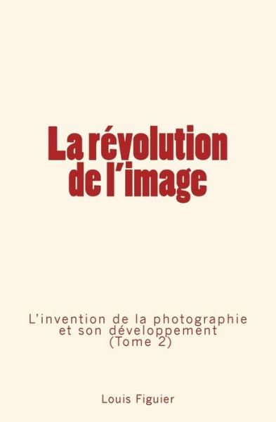 Cover for Louis Figuier · La revolution de l'image (Paperback Bog) (2017)