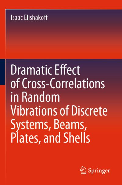Cover for Isaac Elishakoff · Dramatic Effect of Cross-Correlations in Random Vibrations of Discrete Systems, Beams, Plates, and Shells (Paperback Book) [2020 edition] (2021)