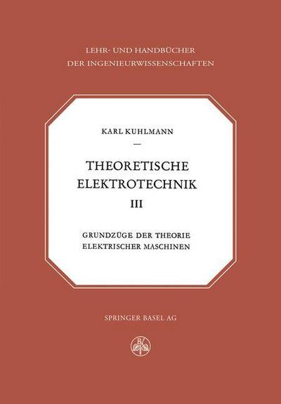 Cover for K Kuhlmann · Theoretische Elektrotechnik: Grundzuge Der Theorie Elektrischer Maschinen - Lehr- Und Handbucher Der Ingenieurwissenschaften (Paperback Book) [Softcover Reprint of the Original 1st 1951 edition] (2014)