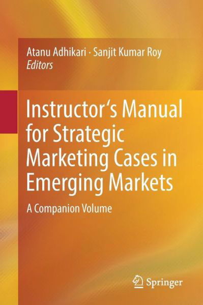 Cover for Adhikari · Instructor's Manual for Strategic Marketing Cases in Emerging Markets: A Companion Volume (Paperback Book) [1st ed. 2017 edition] (2017)