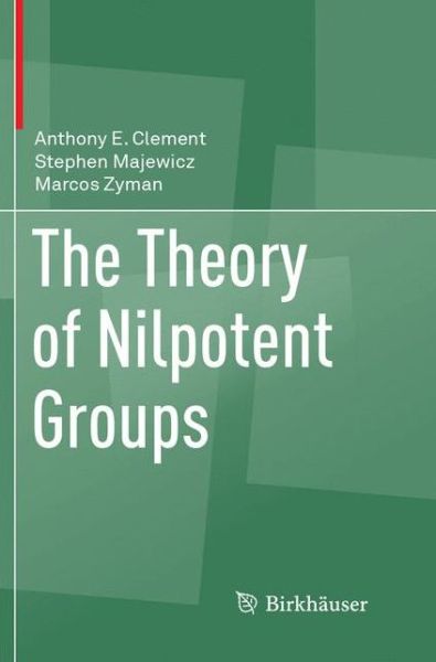 Cover for Anthony E. Clement · The Theory of Nilpotent Groups (Paperback Book) [Softcover reprint of the original 1st ed. 2017 edition] (2018)