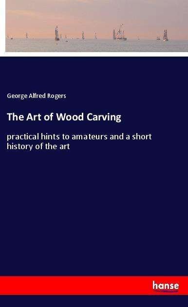 Cover for Rogers · The Art of Wood Carving (Bog)