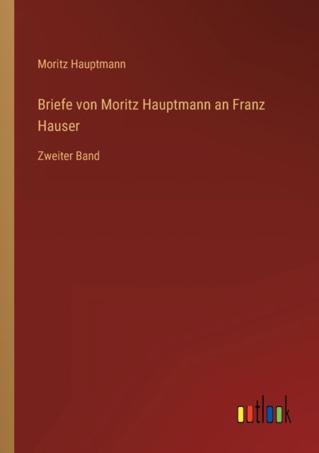 Cover for Moritz Hauptmann · Briefe von Moritz Hauptmann an Franz Hauser : Zweiter Band (Paperback Book) (2022)