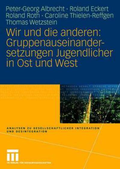 Cover for Peter-Georg Albrecht · Wir Und Die Anderen: Gruppenauseinandersetzungen Jugendlicher in Ost Und West - Analysen Zu Gesellschaftlicher Integration Und Desintegratio (Paperback Book) [2007 edition] (2007)