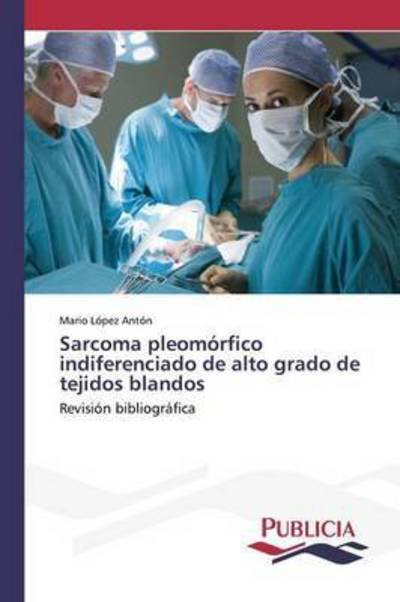 Cover for Lopez Anton Mario · Sarcoma Pleomorfico Indiferenciado De Alto Grado De Tejidos Blandos (Paperback Book) (2015)