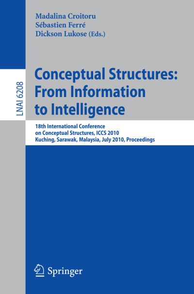 Cover for Madalina Croitoru · Conceptual Structures: 18th International Conference on Conceptual Structures, Iccs 2010, Kuching, Sarawak, Malaysia, July 26-30, 2010, Proceedings - Lecture Notes in Computer Science / Lecture Notes in Artificial Intelligence (Paperback Book) (2010)