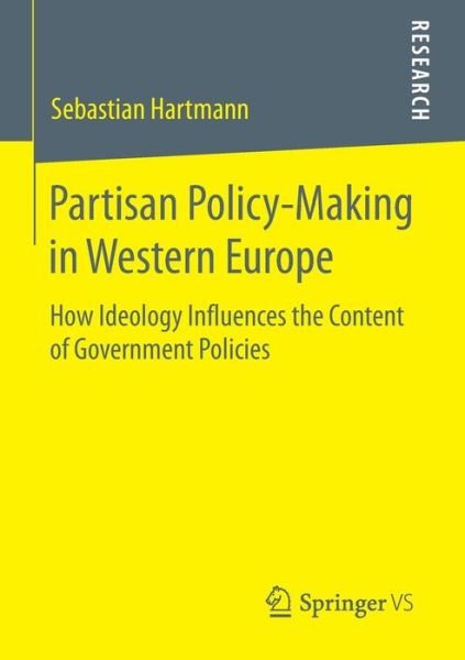 Sebastian Hartmann · Partisan Policy-Making in Western Europe: How Ideology Influences the Content of Government Policies (Paperback Book) [2015 edition] (2014)