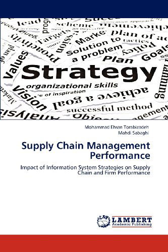 Supply Chain Management Performance: Impact of Information System Strategies on Supply Chain and Firm Performance - Mahdi Sabaghi - Books - LAP LAMBERT Academic Publishing - 9783659112966 - May 7, 2012