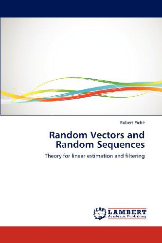Random Vectors and Random Sequences: Theory for Linear Estimation and Filtering - Robert Piché - Books - LAP LAMBERT Academic Publishing - 9783659211966 - August 15, 2012