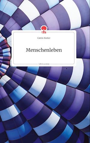 Cover for Catrin Kutter · Menschenleben. Life is a Story - story.one (Hardcover Book) (2021)