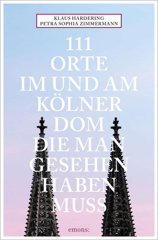 111 Orte im und am Kölner Dom, die man gesehen haben muss - Petra Sophia Zimmermann - Books - Emons Verlag - 9783740812966 - October 22, 2021