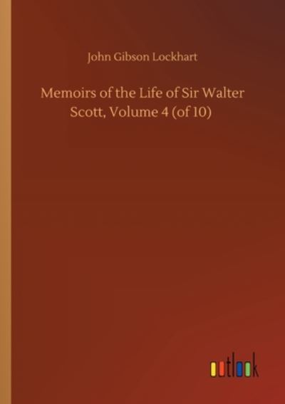 Cover for John Gibson Lockhart · Memoirs of the Life of Sir Walter Scott, Volume 4 (of 10) (Paperback Book) (2020)