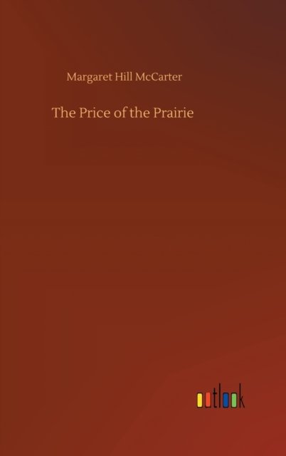 The Price of the Prairie - Margaret Hill McCarter - Böcker - Outlook Verlag - 9783752437966 - 15 augusti 2020