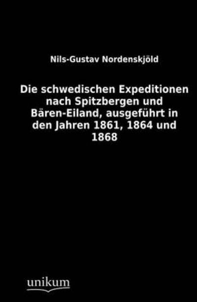 Cover for Nils-Gustav Nordenskjoeld · Die schwedischen Expeditionen nach Spitzbergen und Baren-Eiland, ausgefuhrt in den Jahren 1861, 1864 und 1868 (Paperback Book) [German, 1. Auflage. edition] (2012)